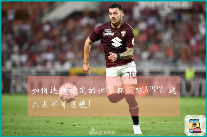 如何选择稳定的世界杯买球APP？这几点不可忽视！