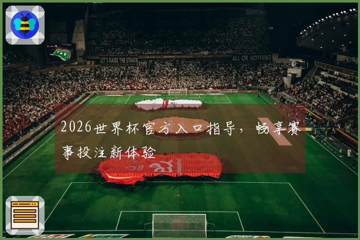 2026世界杯官方入口指导，畅享赛事投注新体验