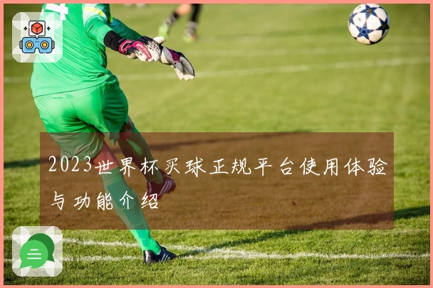 2023世界杯买球正规平台使用体验与功能介绍